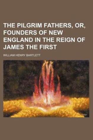 Cover of The Pilgrim Fathers, Or, Founders of New England in the Reign of James the First