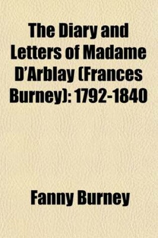 Cover of The Diary and Letters of Madame D'Arblay (Frances Burney) (Volume 3); 1792-1840