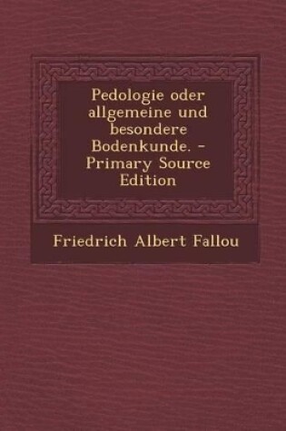 Cover of Pedologie Oder Allgemeine Und Besondere Bodenkunde. - Primary Source Edition