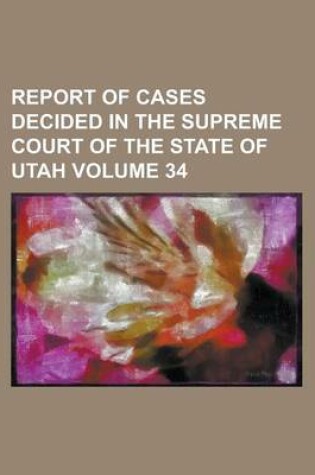 Cover of Report of Cases Decided in the Supreme Court of the State of Utah Volume 34