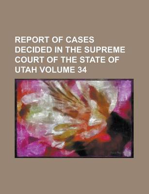 Book cover for Report of Cases Decided in the Supreme Court of the State of Utah Volume 34