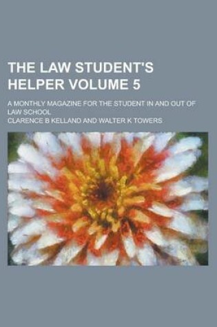 Cover of The Law Student's Helper; A Monthly Magazine for the Student in and Out of Law School Volume 5