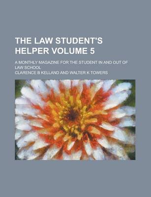 Book cover for The Law Student's Helper; A Monthly Magazine for the Student in and Out of Law School Volume 5