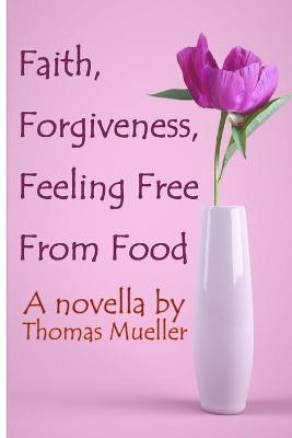 Book cover for Faith, Forgiveness, Feeling Free from Food