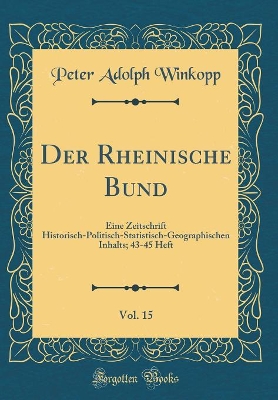 Book cover for Der Rheinische Bund, Vol. 15: Eine Zeitschrift Historisch-Politisch-Statistisch-Geographischen Inhalts; 43-45 Heft (Classic Reprint)