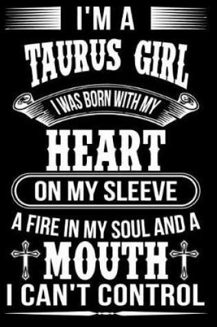 Cover of I'm A Taurus Girl I was Born with my heart on my sleeve A Fire In my soul and a mouth I can't control