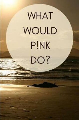 Cover of What Would P!nk Do?