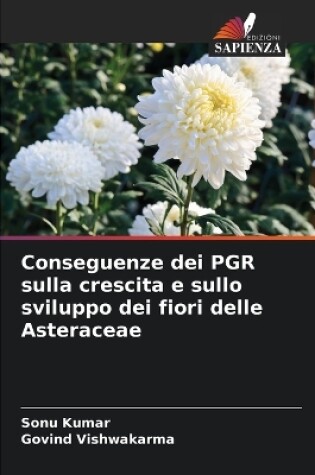 Cover of Conseguenze dei PGR sulla crescita e sullo sviluppo dei fiori delle Asteraceae