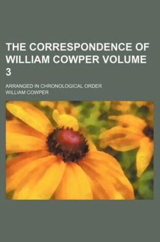 Cover of The Correspondence of William Cowper Volume 3; Arranged in Chronological Order