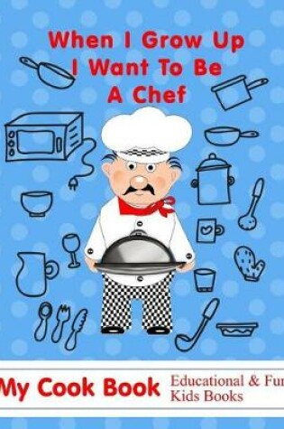 Cover of When I Grow Up I Want to Be a Chef