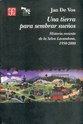 Book cover for Una Tierra Para Sembrar Suenos. Historia Reciente de La Selva Lacandona, 1950-2000