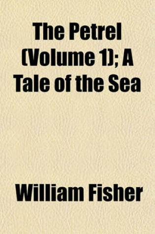 Cover of The Petrel (Volume 1); A Tale of the Sea