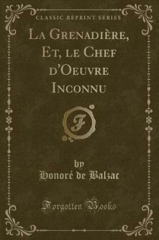 Cover of La Grenadière, Et, Le Chef d'Oeuvre Inconnu (Classic Reprint)