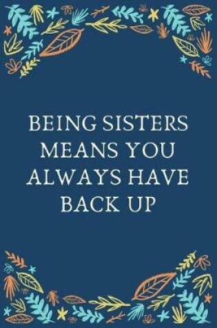 Cover of Being Sisters Means You Always Have Back Up