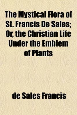 Book cover for The Mystical Flora of St. Francis de Sales; Or, the Christian Life Under the Emblem of Plants