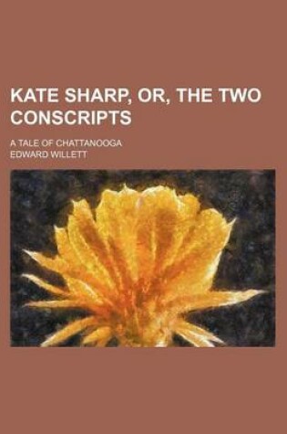 Cover of Kate Sharp, Or, the Two Conscripts; A Tale of Chattanooga