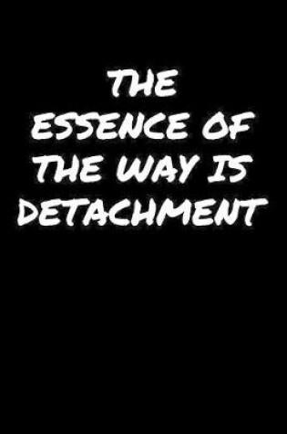 Cover of The Essence Of The Way Is Detachment