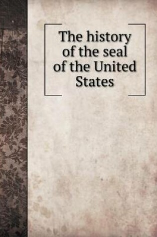 Cover of The History of the Seal of the United States