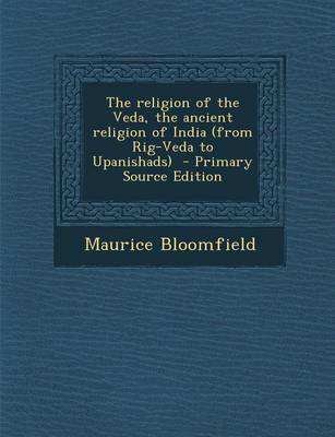 Book cover for The Religion of the Veda, the Ancient Religion of India (from Rig-Veda to Upanishads) - Primary Source Edition