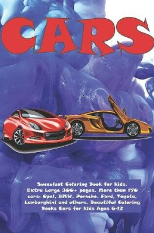 Cover of Cars Succulent Coloring Book for kids. Extra Large 300+ pages. More than 170 cars