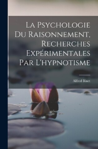 Cover of La Psychologie Du Raisonnement, Recherches Expérimentales Par L'hypnotisme