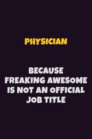 Cover of Physician, Because Freaking Awesome Is Not An Official Job Title