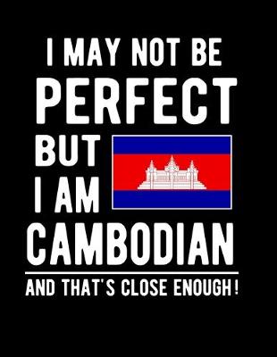 Book cover for I May Not Be Perfect But I Am Cambodian And That's Close Enough!