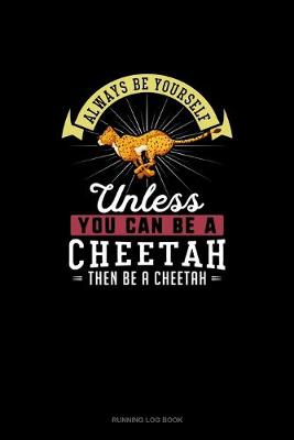 Cover of Always Be Yourself Unless You Can Be A Cheetah Then Be A Cheetah