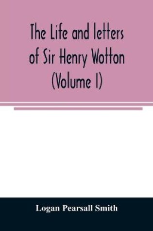 Cover of The life and letters of Sir Henry Wotton (Volume I)