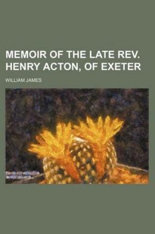 Cover of Memoir of the Late REV. Henry Acton, of Exeter