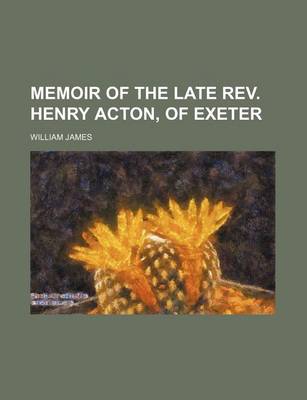 Book cover for Memoir of the Late REV. Henry Acton, of Exeter