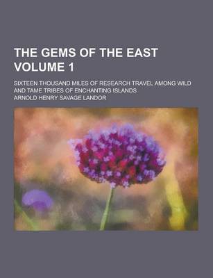 Book cover for The Gems of the East; Sixteen Thousand Miles of Research Travel Among Wild and Tame Tribes of Enchanting Islands Volume 1