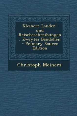 Cover of Kleinere Lander- Und Reisebeschreibungen, Zweytes Bandchen - Primary Source Edition