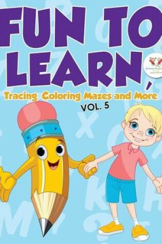 Cover of Fun to Learn, Tracing, Coloring Mazes and More Vol. 5