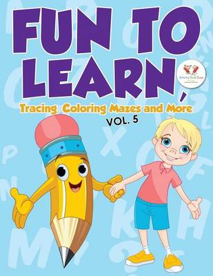 Book cover for Fun to Learn, Tracing, Coloring Mazes and More Vol. 5