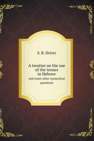 Cover of A treatise on the use of the tenses in Hebrew and some other syntactical questions