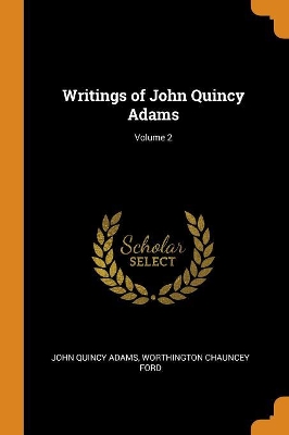 Book cover for Writings of John Quincy Adams; Volume 2