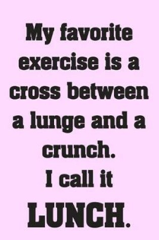 Cover of My favorite exercise is a cross between a lunge and a crunch. I call it LUNCH.