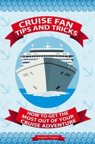 Cover of Cruise Fan Tips and Tricks How to Get the Most Out of Your Cruise Adventure