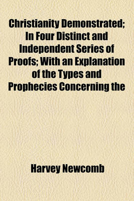 Book cover for Christianity Demonstrated; In Four Distinct and Independent Series of Proofs; With an Explanation of the Types and Prophecies Concerning the