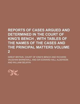 Book cover for Reports of Cases Argued and Determined in the Court of King's Bench, with Tables of the Names of the Cases and the Principal Matters Volume 2