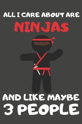 Book cover for All I Care About Are Ninjas And Like Maybe 3 People