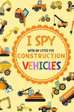 Cover of I Spy With My Little Eye Construction Vehicles