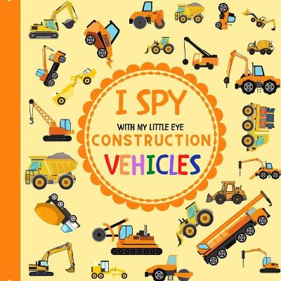 Book cover for I Spy With My Little Eye Construction Vehicles