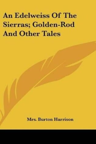 Cover of An Edelweiss Of The Sierras; Golden-Rod And Other Tales