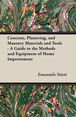 Book cover for Concrete, Plastering, and Masonry Materials and Tools - A Guide to the Methods and Equipment of Home Improvement