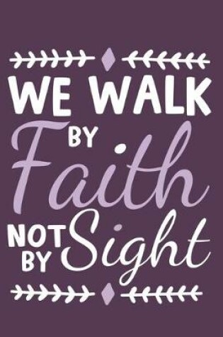 Cover of We Walk By Faith Not By Sight