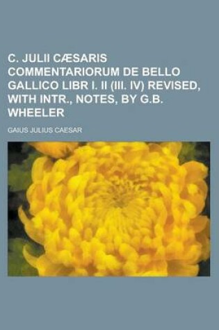 Cover of C. Julii Caesaris Commentariorum de Bello Gallico Libr I. II (III. IV) Revised, with Intr., Notes, by G.B. Wheeler