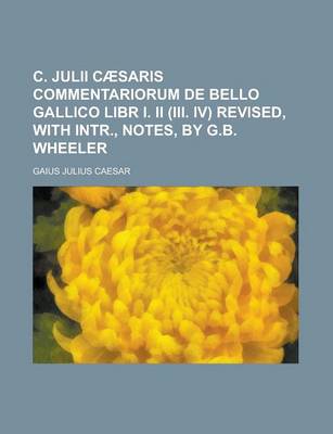 Book cover for C. Julii Caesaris Commentariorum de Bello Gallico Libr I. II (III. IV) Revised, with Intr., Notes, by G.B. Wheeler