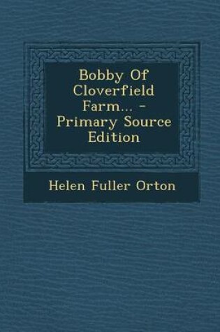 Cover of Bobby of Cloverfield Farm... - Primary Source Edition